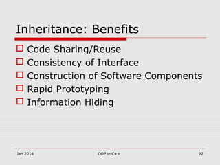 Inheritance: Benefits
 Code Sharing/Reuse
 Consistency of Interface
 Construction of Software Components
 Rapid Prototyping
 Information Hiding
Jan 2014 92OOP in C++
 