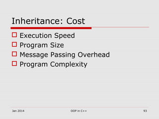 Inheritance: Cost
 Execution Speed
 Program Size
 Message Passing Overhead
 Program Complexity
Jan 2014 93OOP in C++
 