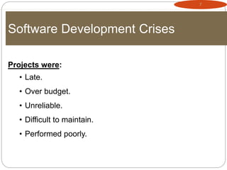 7
Software Development Crises
Projects were:
• Late.
• Over budget.
• Unreliable.
• Difficult to maintain.
• Performed poorly.
 