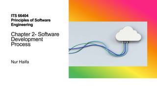 ITS 66404
Principles of Software
Engineering
Nur Haifa
Chapter 2- Software
Development
Process
 