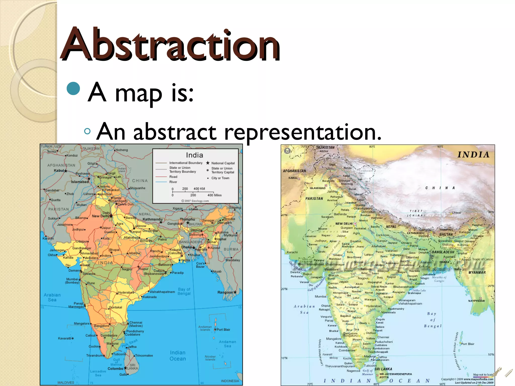 AbstractionAbstraction
A map is:
◦ An abstract representation.
i
 