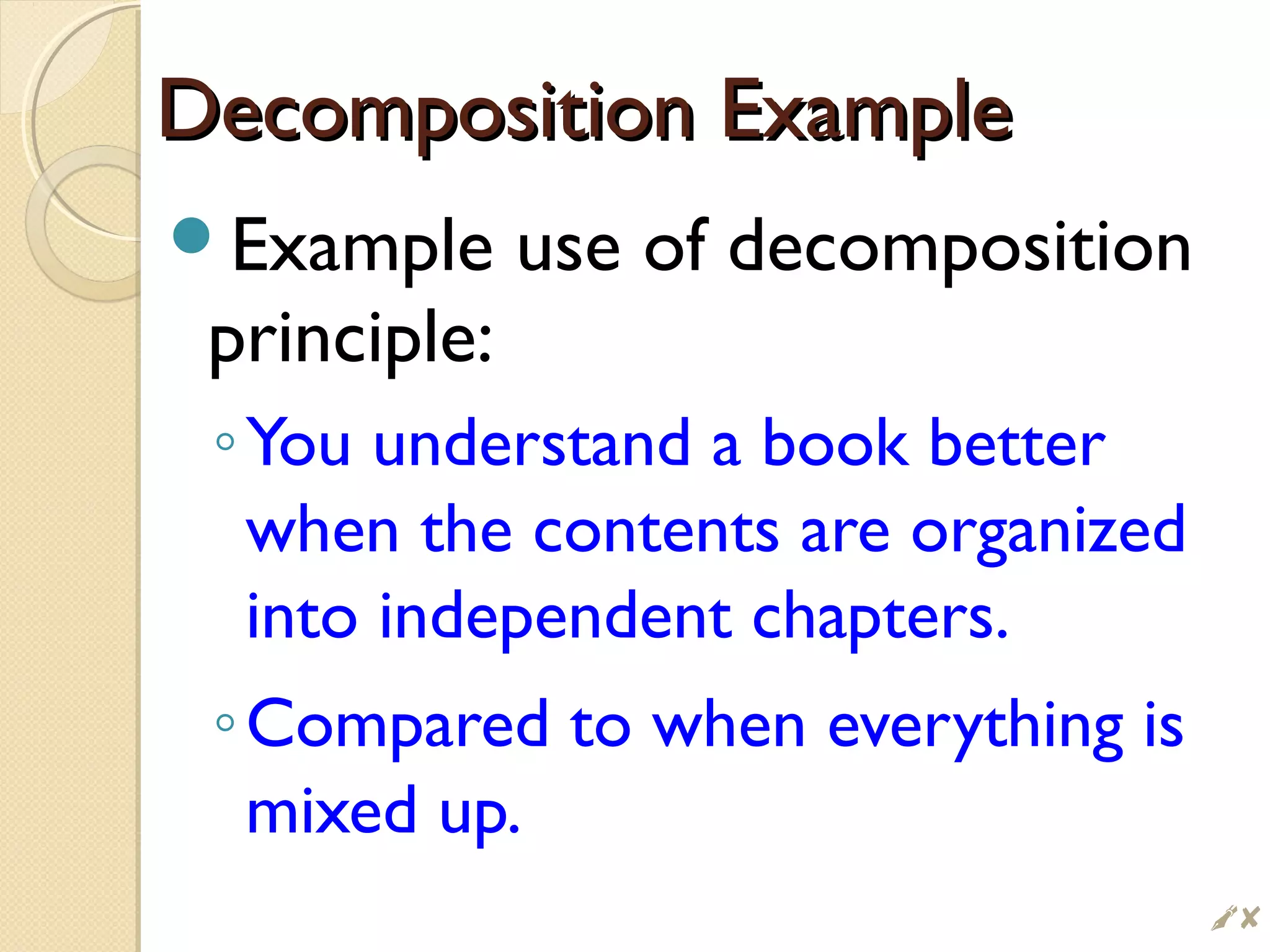 Decomposition ExampleDecomposition Example
Example use of decomposition
principle:
◦You understand a book better
when the contents are organized
into independent chapters.
◦Compared to when everything is
mixed up.
$
 