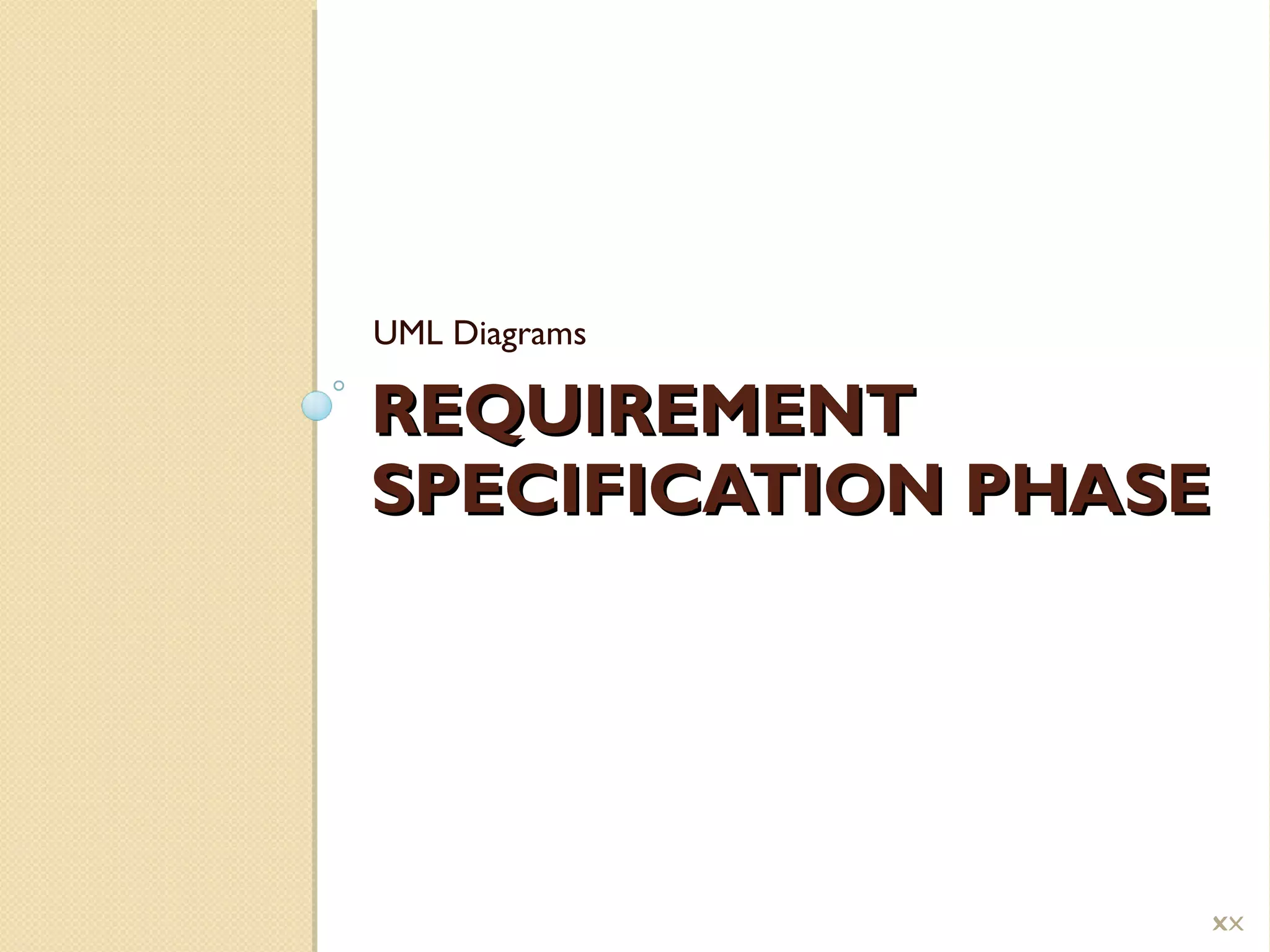 REQUIREMENTREQUIREMENT
SPECIFICATION PHASESPECIFICATION PHASE
UML Diagrams
!
 
