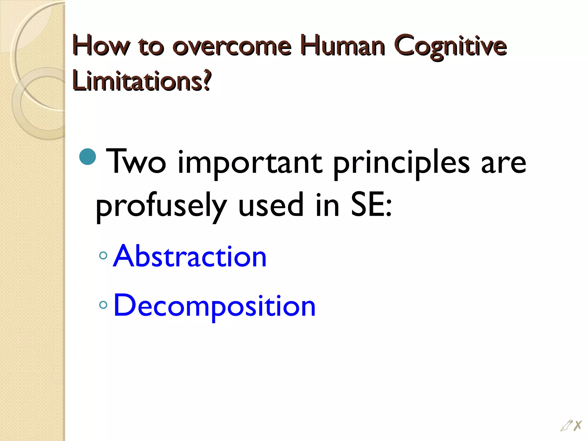 How to overcome Human CognitiveHow to overcome Human Cognitive
Limitations?Limitations?
Two important principles are
profusely used in SE:
◦Abstraction
◦Decomposition
#
 