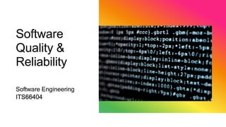Software
Quality &
Reliability
Software Engineering
ITS66404
 