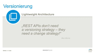 Versionierung
Lightweight Architecture
#WISSENTEILEN
„REST APIs don‘t need
a versioning strategy – they
need a change strategy!“
Ben Morris
 