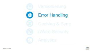 Versionierung
Error Handling
Analytics
(Web) Security
Caching & Sync
 