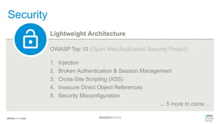 Security
OWASP Top 10 (Open Web Application Security Project)
1. Injection
2. Broken Authentication & Session Management
3. Cross-Site Scripting (XSS)
4. Insecure Direct Object References
5. Security Misconfiguration
... 5 more to come ...
Lightweight Architecture
#WISSENTEILEN
 