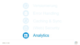Versionierung
Error Handling
Analytics
(Web) Security
Caching & Sync
 