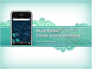 Style Editor:  create your own maps Victoria Moshanova [email_address] 