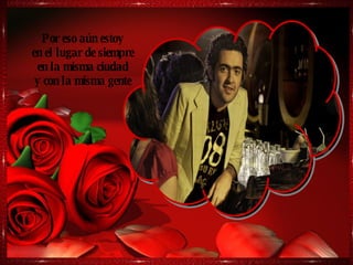Por eso aún estoy en el lugar de siempre en la misma ciudad y con la misma gente 