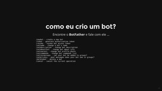 /newbot	-	create	a	new	bot
/token	-	generate	authorization	token
/revoke	-	revoke	bot	access	token
/setname	-	change	a	bot's	name
/setdescription	-	change	bot	description
/setabouttext	-	change	bot	about	info
/setuserpic	-	change	bot	profile	photo
/setcommands	-	change	bot	commands	list
/setjoingroups	-	can	your	bot	be	added	to	groups?
/setprivacy	-	what	messages	does	your	bot	see	in	groups?
/deletebot	-	delete	a	bot
/cancel	-	cancel	the	current	operation
 