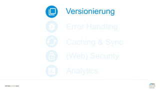Versionierung
Error Handling
Analytics
(Web) Security
Caching & Sync
 