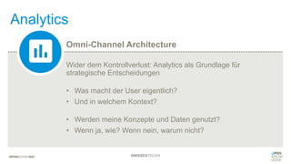 Analytics
Wider dem Kontrollverlust: Analytics als Grundlage für
strategische Entscheidungen
• Was macht der User eigentlich?
• Und in welchem Kontext?
• Werden meine Konzepte und Daten genutzt?
• Wenn ja, wie? Wenn nein, warum nicht?
Omni-Channel Architecture
#WISSENTEILEN
 