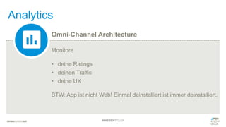 Analytics
Monitore
• deine Ratings
• deinen Traffic
• deine UX
BTW: App ist nicht Web! Einmal deinstalliert ist immer deinstalliert.
Omni-Channel Architecture
#WISSENTEILEN
 