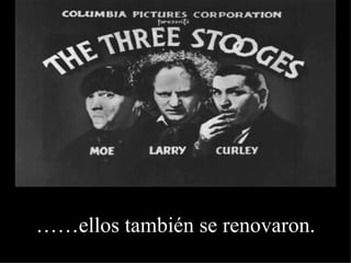 …… ellos también se renovaron. 