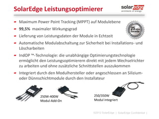Kompromisslose Qualität
Führende Qualitätskontrollen für höchste Zuverlässigkeit
Produkttests auch in extremen Bedingungen

Zuverlässigkeitstests gegen Korrosion,
Beständigkeit gegen Feuchtigkeit und Wasser

Klimakammer
120˚C bis -40˚C
©2013 SolarEdge

| 10

 