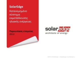 SolarEdge
Κατανεμημένο
σύστημα
εκμετάλλευσης
ηλιακής ενέργειας


Παρουσίαση εταιρείας
2013




                       ©2013 SolarEdge
 