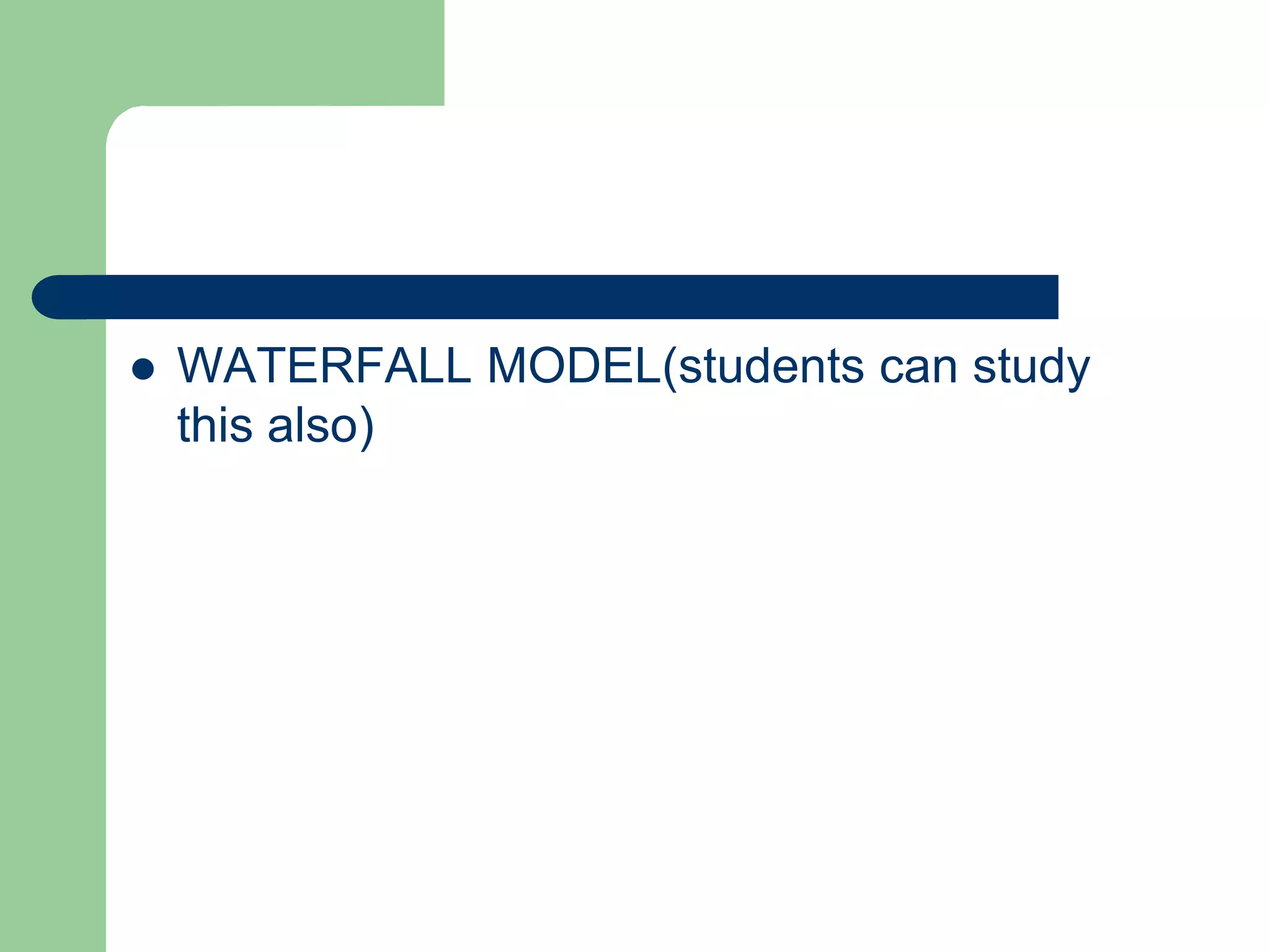    WATERFALL MODEL(students can study
    this also)
 