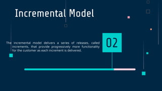 Incremental Model
The incremental model delivers a series of releases, called
increments, that provide progressively more functionality
for the customer as each increment is delivered.
02
 