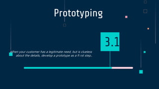 Prototyping
When your customer has a legitimate need, but is clueless
about the details, develop a prototype as a fi rst step..
3.1
 