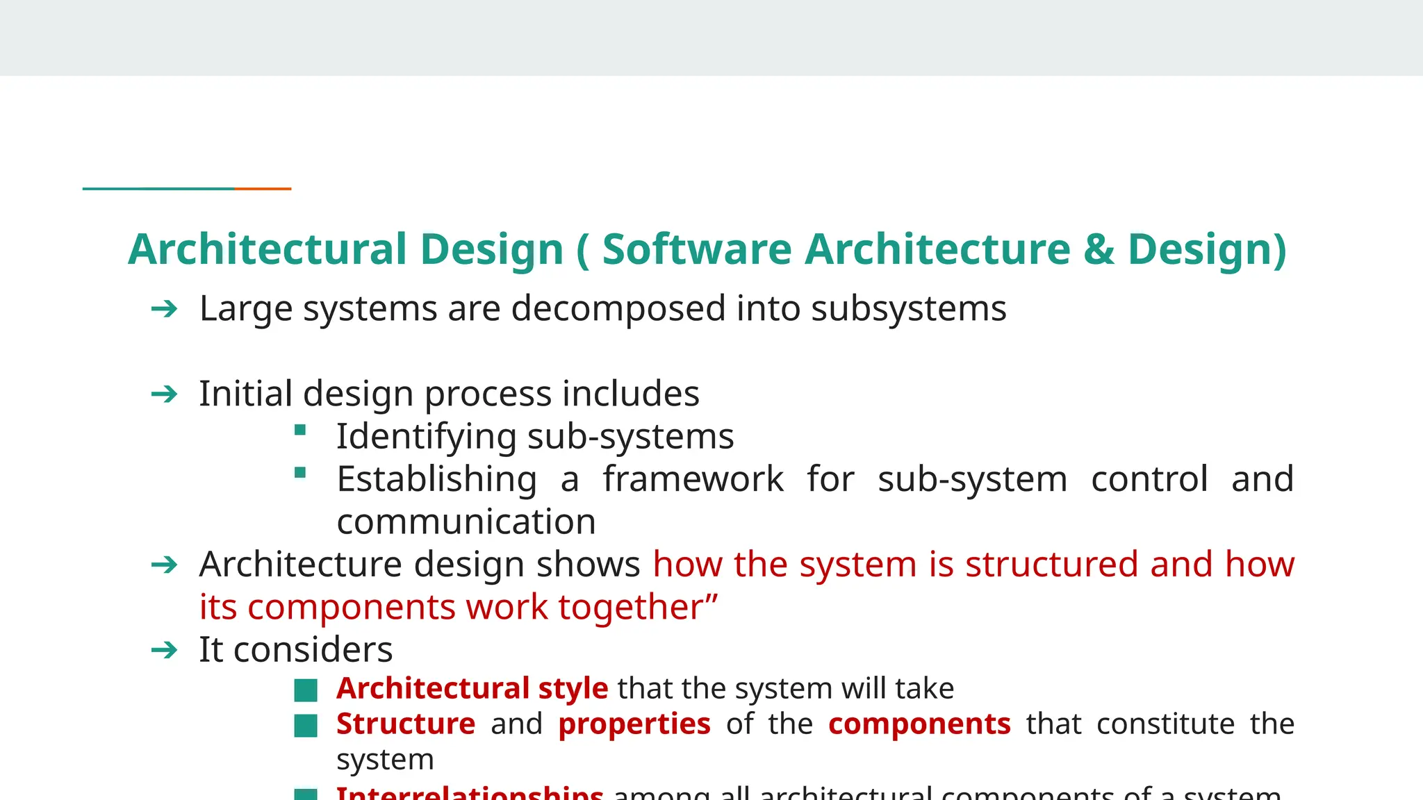 ➔ Large systems are decomposed into subsystems
➔ Initial design process includes
 Identifying sub-systems
 Establishing a framework for sub-system control and
communication
➔ Architecture design shows how the system is structured and how
its components work together”
➔ It considers
■ Architectural style that the system will take
■ Structure and properties of the components that constitute the
system
Architectural Design ( Software Architecture & Design)
 