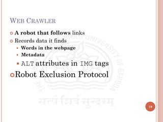 WEB CRAWLER
 A robot that follows links
 Records data it finds
 Words in the webpage
 Metadata
 ALT attributes in IMG tags
Robot Exclusion Protocol
19
 