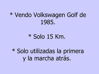 * Vendo Volkswagen Golf de 1985. * Solo 15 Km. * Solo utilizadas la primera y la marcha atr ás .