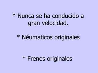* Nunca se ha conducido a gran velocidad. * N é um a ticos originales * Frenos originales