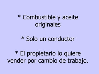 * Combustible y aceite originales * S olo un conductor * El propietario lo quiere vender por cambio de trabajo.