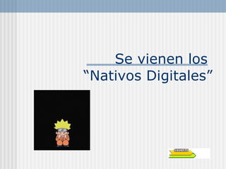 Se vienen los  “Nativos Digitales” 