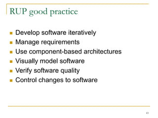 43
RUP good practice
 Develop software iteratively
 Manage requirements
 Use component-based architectures
 Visually model software
 Verify software quality
 Control changes to software
 