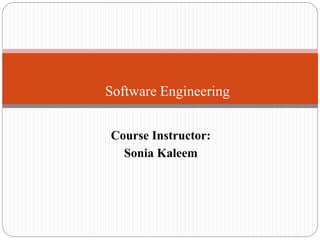Course Instructor:
Sonia Kaleem
Software Engineering
 