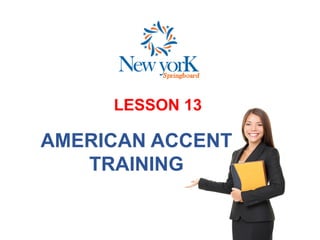 LESSON 13
AMERICAN ACCENT
TRAINING
 