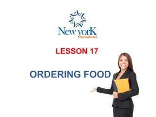 LESSON 17
ORDERING FOOD
 