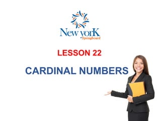 LESSON 22
CARDINAL NUMBERS
 