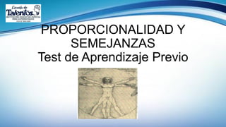 PROPORCIONALIDAD Y
SEMEJANZAS
Test de Aprendizaje Previo
 