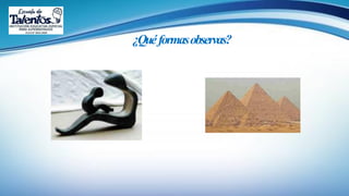 ¿Quéformasobservas?
 
