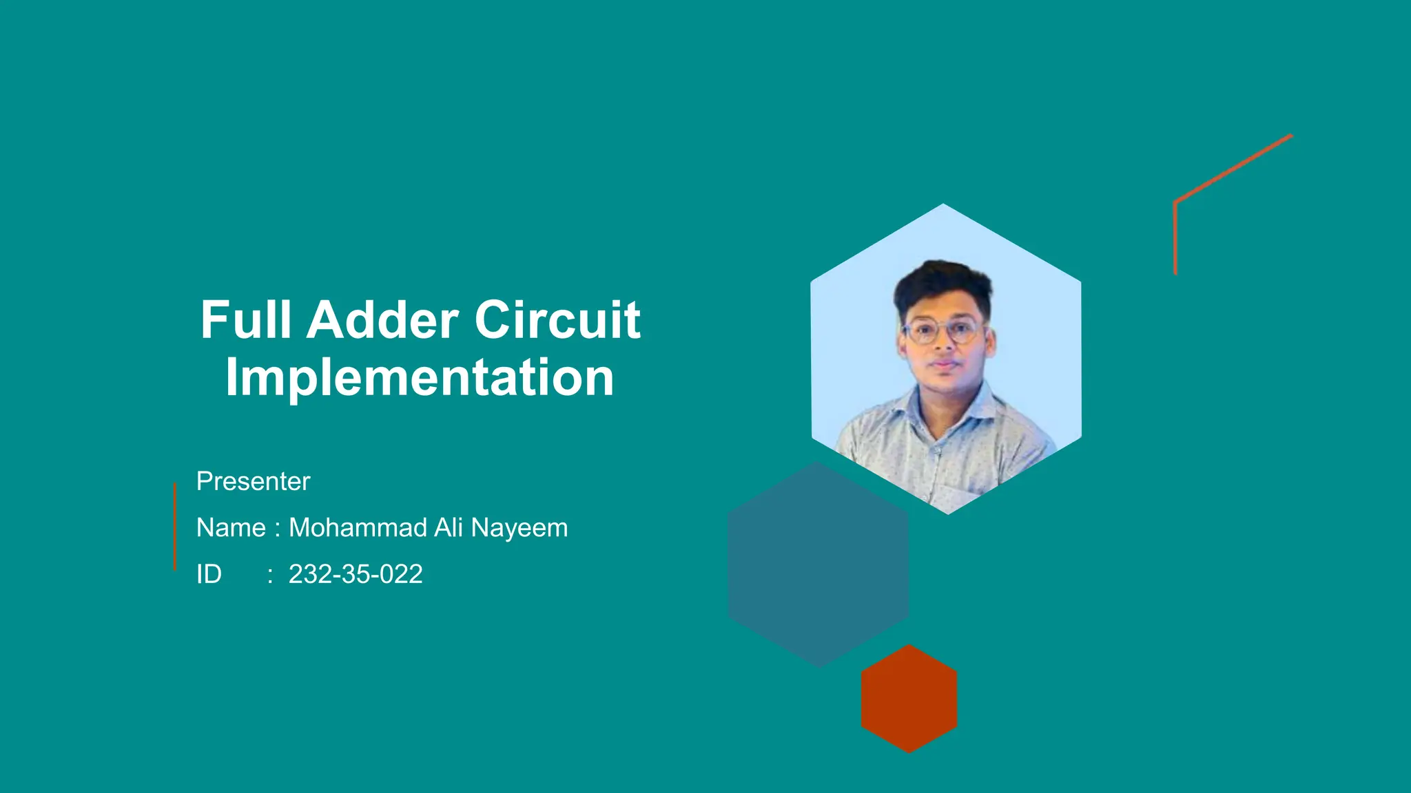 Full Adder Circuit
Implementation
Presenter
Name : Mohammad Ali Nayeem
ID : 232-35-022
 