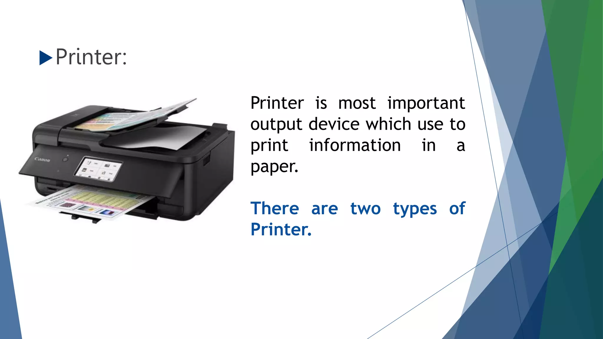 Printer:
Printer is most important
output device which use to
print information in a
paper.
There are two types of
Printer.
 