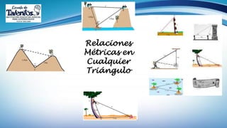 Relaciones
Métricas en
Cualquier
Triángulo
 