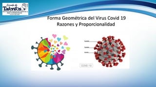Forma Geométrica del Virus Covid 19
Razones y Proporcionalidad
 