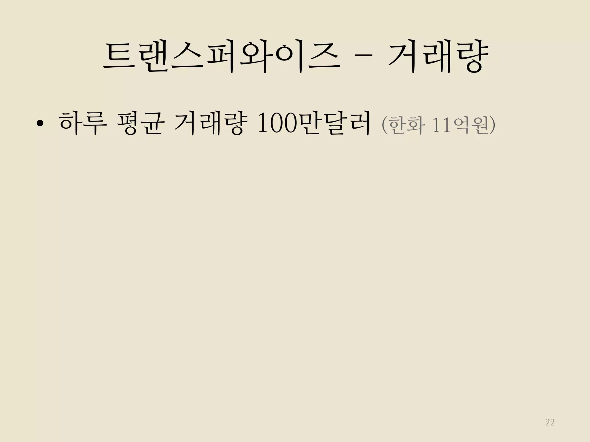 트랜스퍼와이즈 - 거래량
•  하루 평균 거래량 100만달러 (한화 11억원)
22
 