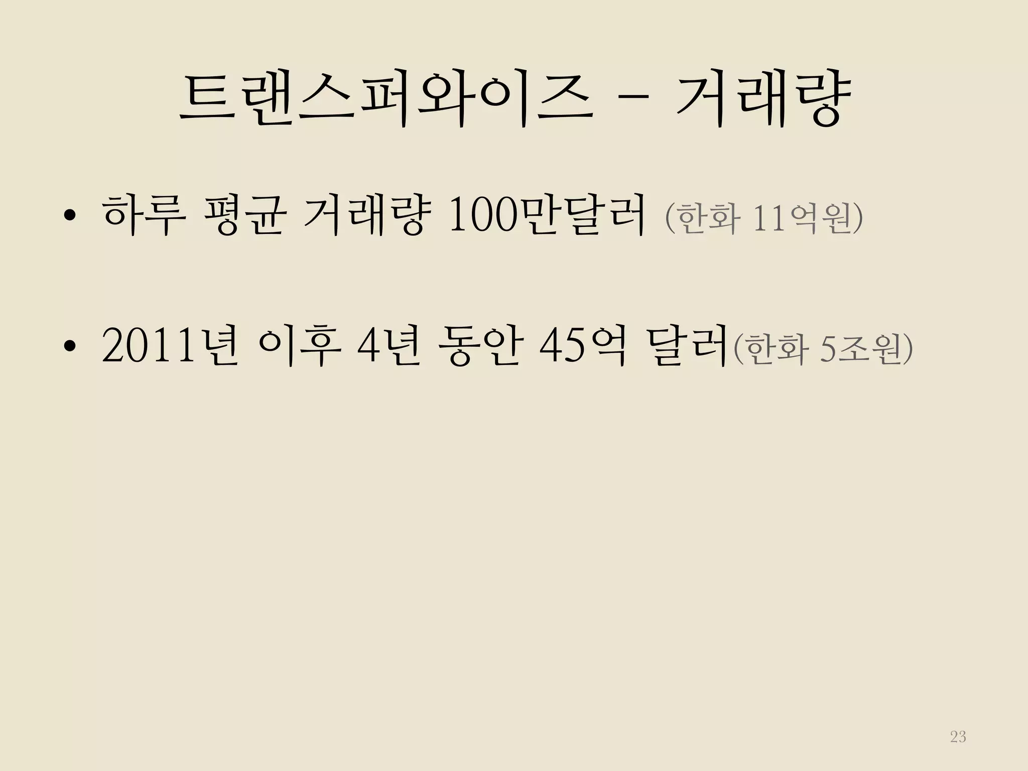 트랜스퍼와이즈 - 거래량
•  하루 평균 거래량 100만달러 (한화 11억원)
•  2011년 이후 4년 동안 45억 달러(한화 5조원)
23
 