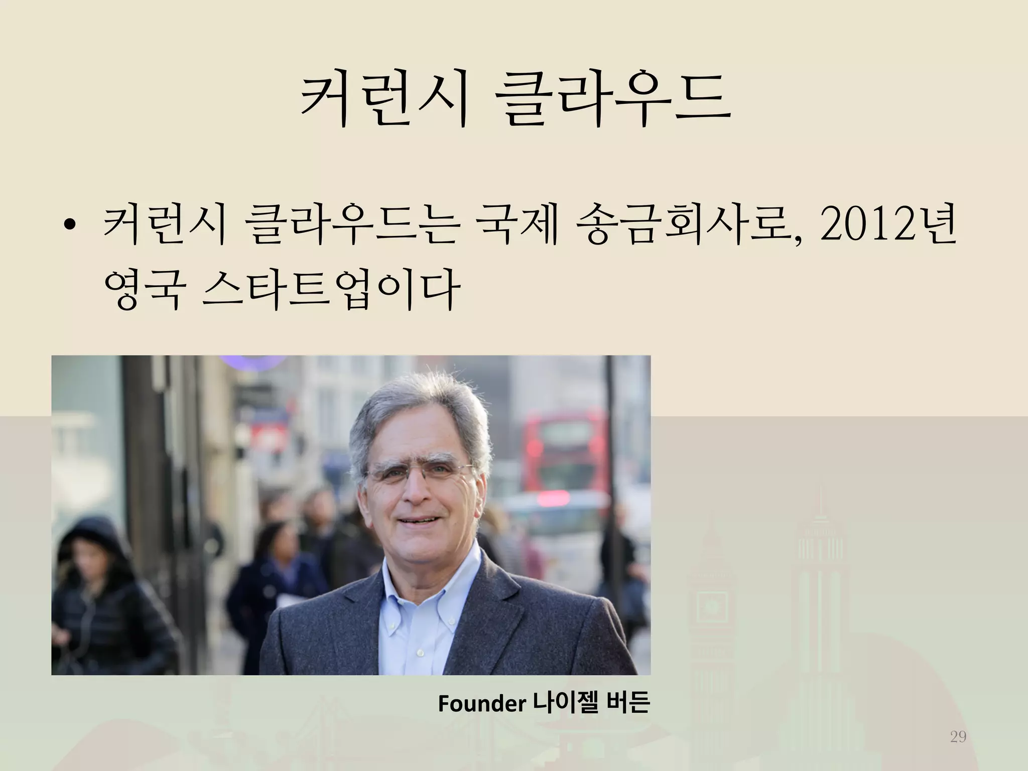 커런시 클라우드
•  커런시 클라우드는 국제 송금회사로, 2012년
영국 스타트업이다
29
Founder	
  나이젤 버든	
  
 