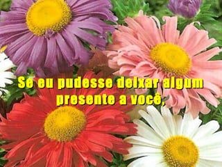 Se eu pudesse deixar algum presente a você, 