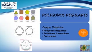 POLIGONOS REGULARES
Sesión
17
Campo Temático:
• Polígonos Regulares
• Problemas Casuísticos
• Prevención
 