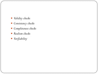  Validity checks
 Consistency checks
 Completeness checks
 Realism checks
 Verifiability
 