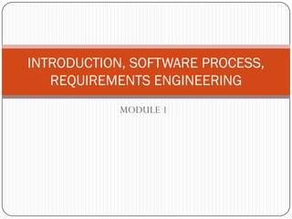 MODULE 1
INTRODUCTION, SOFTWARE PROCESS,
REQUIREMENTS ENGINEERING
 