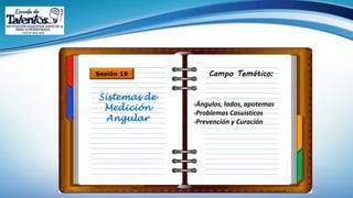 Campo Temático:Sesión 19
Sistemas de
Medición
Angular
-Ángulos, lados, apotemas
-Problemas Casuísticos
-Prevención y Curación
 